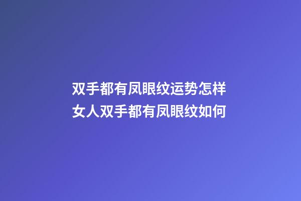 双手都有凤眼纹运势怎样 女人双手都有凤眼纹如何